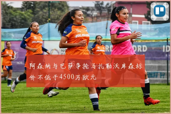 阿森纳与巴萨争抢马扎勒沃库森标价不低于4500万欧元